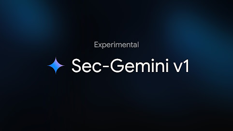 Google announces Sec-Gemini v1, a new experimental cybersecurity model