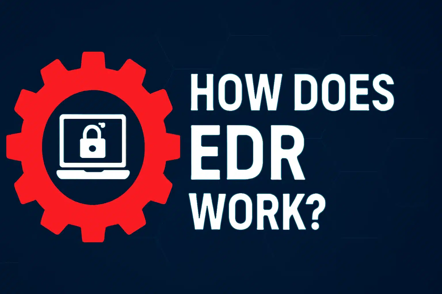 The Role of EDR in Real-Time Threat Detection & Response